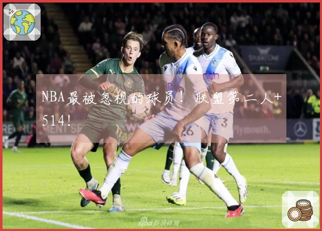 NBA最被忽视的球员！联盟第二人+514！